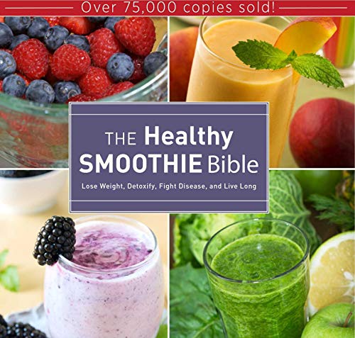 The Wholesome Smoothie Bible: Lose Weight, Detoxify, Combat Condition, and Dwell Lengthy