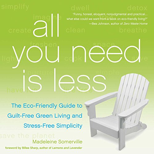 All You Require Is A lot less: The Eco-welcoming Guidebook to Guilt-Free of charge Environmentally friendly Dwelling and Strain-Free of charge Simplicity