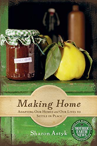 Making Dwelling: Adapting Our Households and Our Lives to Settle in Place (Mom Earth Information Publications for Wiser Dwelling)
