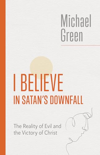 I Believe in Satan’s Downfall: The Reality of Evil and the Victory of Christ (The Eerdmans Michael Green Collection (EMGC))