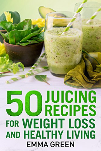 50 juicing recipes: For Pounds Decline and Healthy Living (Emma Greens Fat decline publications Book 6)