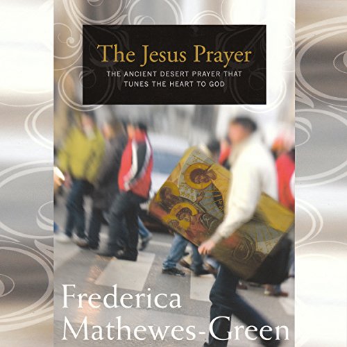 The Jesus Prayer: The Ancient Desert Prayer That Tunes the Heart to God